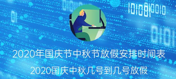 2020年国庆节中秋节放假安排时间表 2020国庆中秋几号到几号放假